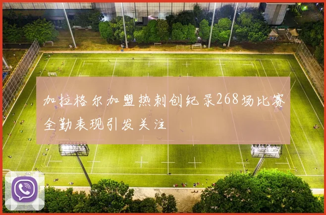加拉格尔加盟热刺创纪录268场比赛全勤表现引发关注