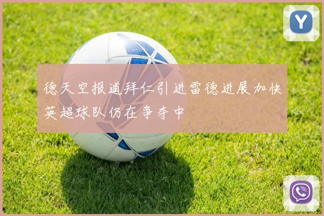 德天空报道拜仁引进雷德进展加快英超球队仍在争夺中