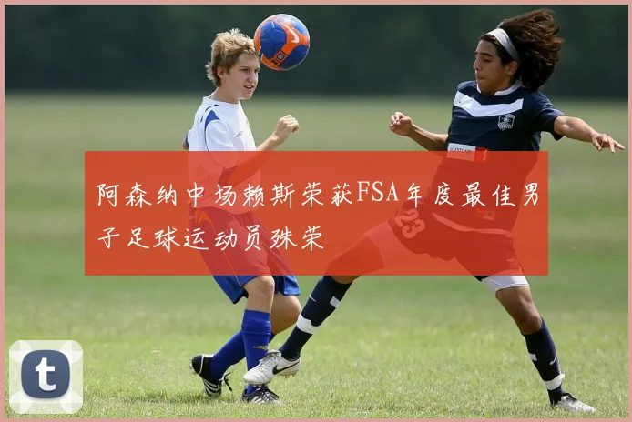 阿森纳中场赖斯荣获FSA年度最佳男子足球运动员殊荣